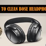 How to Clean Bose Headphones? Step By Step Guide!