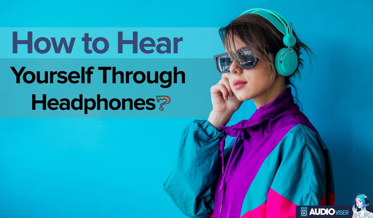 How to Hear Yourself Through Headphones?